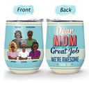 Dear Mom Great Job We‘re Awesome Thank You - Birthday, Loving Gift For Mother, Grandma, Grandmother - Personalized Custom Wine Tumbler