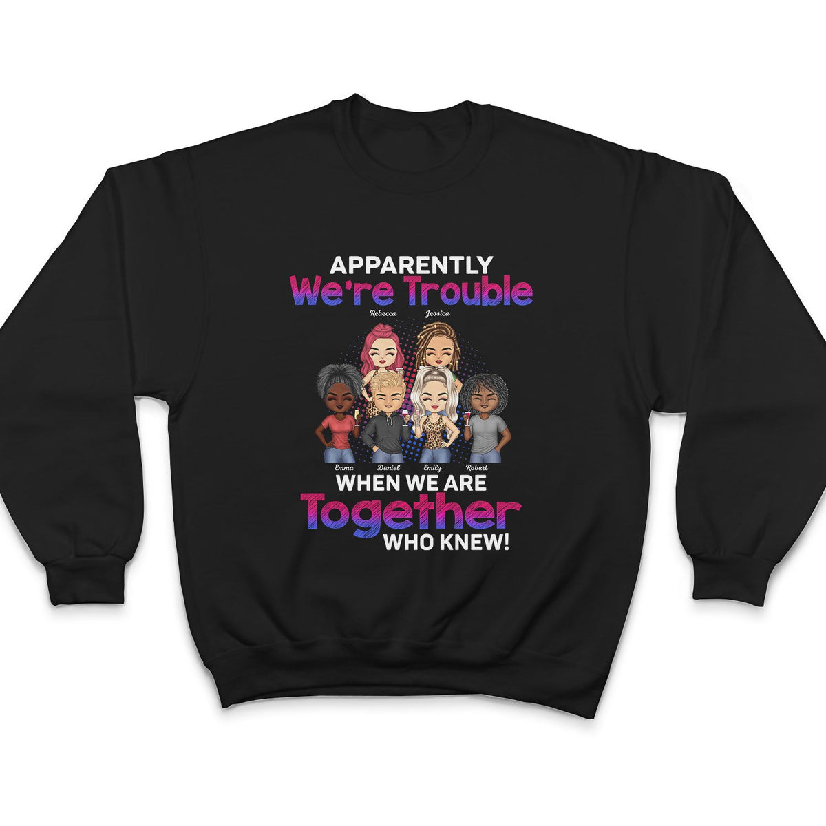 Apparently We're Trouble When We Are Together Who Knew BFF - Anniversary, Birthday Gift For Besties, Best Friends - Personalized Custom T Shirt