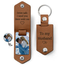 Custom Photo Drive Safe I Need You Here With Me - Gift For Boyfriends, Husbands, Couples - Personalized Leather Photo Keychain