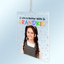 Custom Photo Life Is Better With Grandkids - Birthday, Loving Gift For Mother, Father, Grandma, Grandpa - Personalized Acrylic Car Hanger