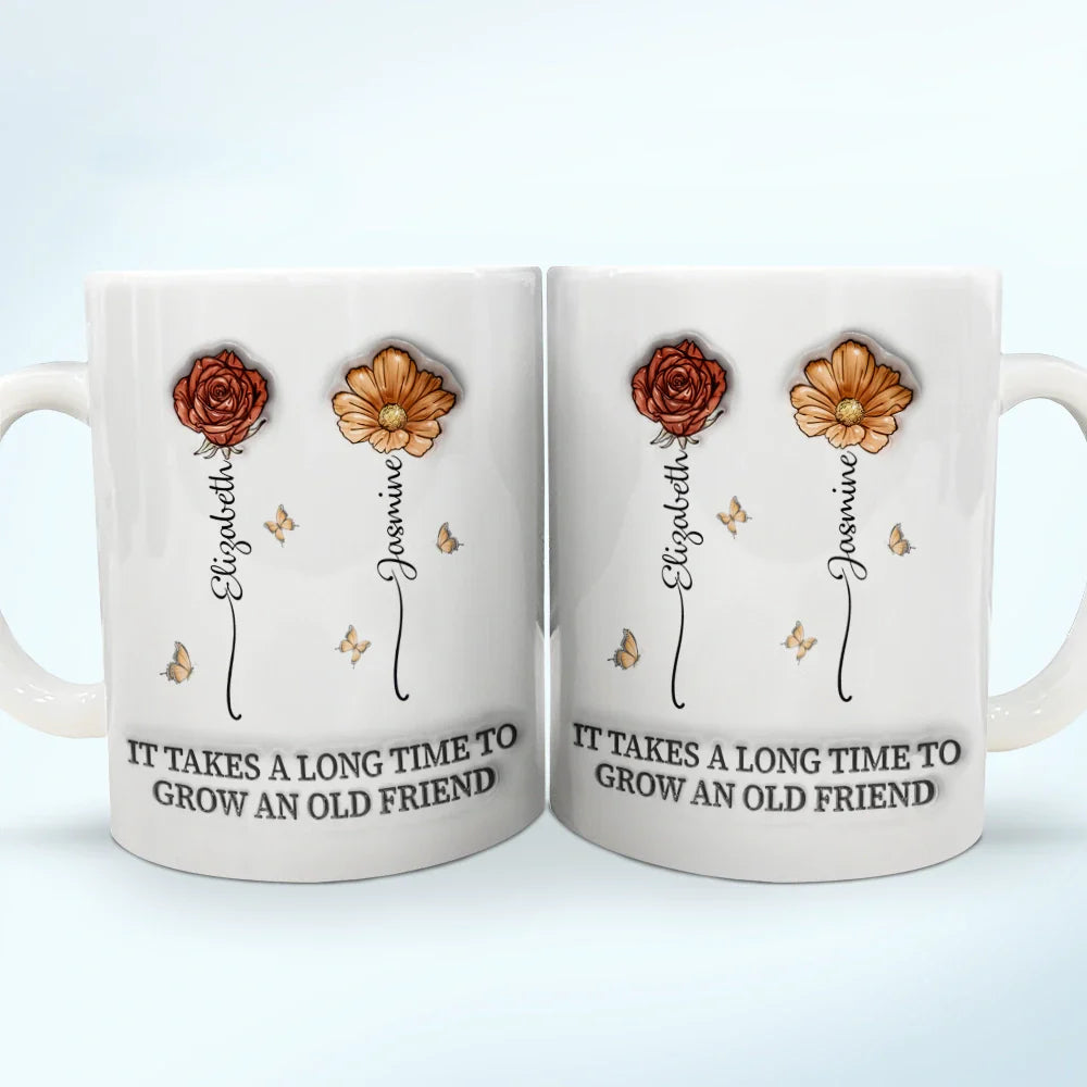 Gift For Bestie,Gift For Sisters,Gifts For Colleagues,Happy,Old Best friends - It Takes A Long Time To Grow An Old Friend Birth Flowers - 3D Inflated Effect Printed Mug, Personalized White Edge-to-Edge Mug